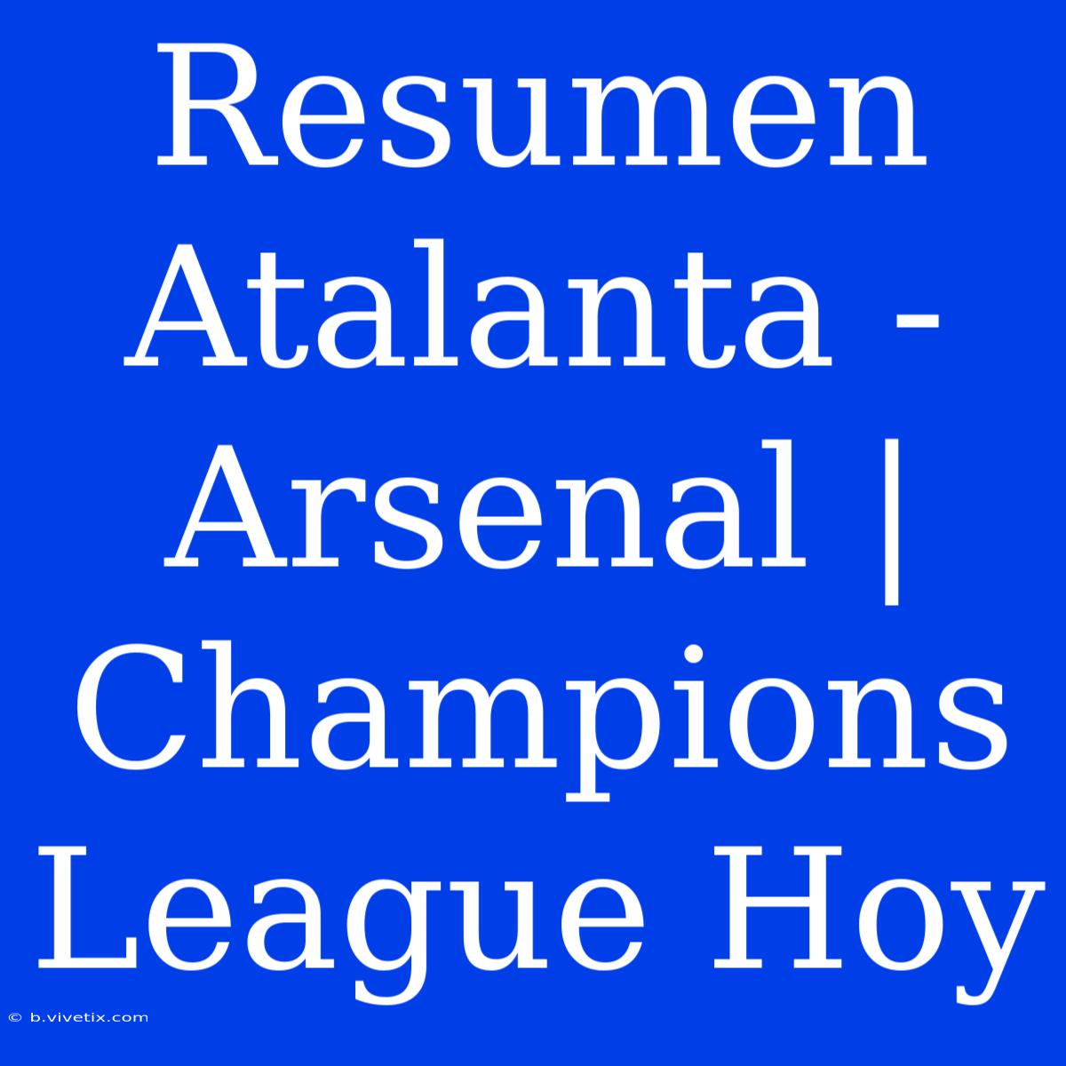 Resumen Atalanta - Arsenal | Champions League Hoy