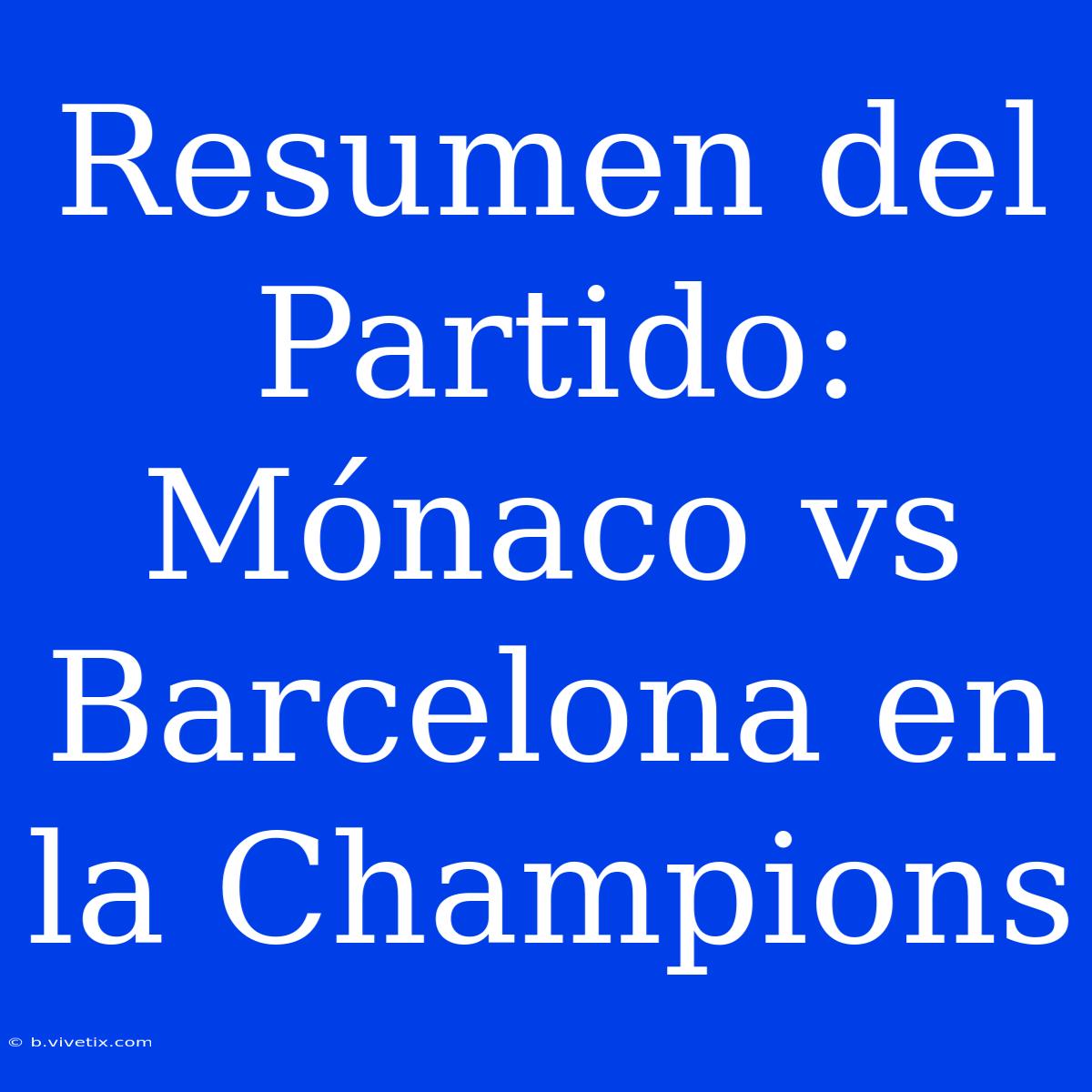 Resumen Del Partido: Mónaco Vs Barcelona En La Champions