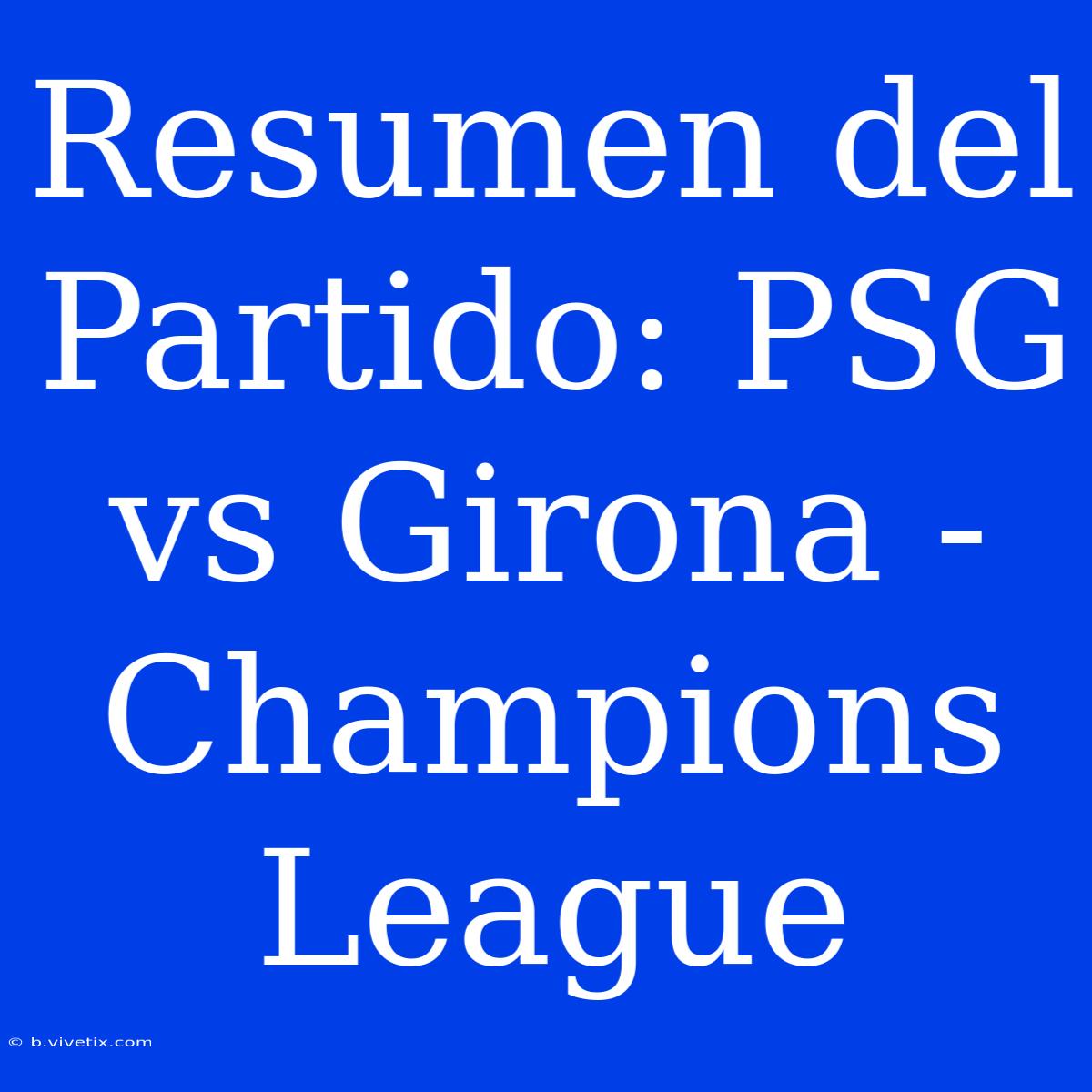 Resumen Del Partido: PSG Vs Girona - Champions League