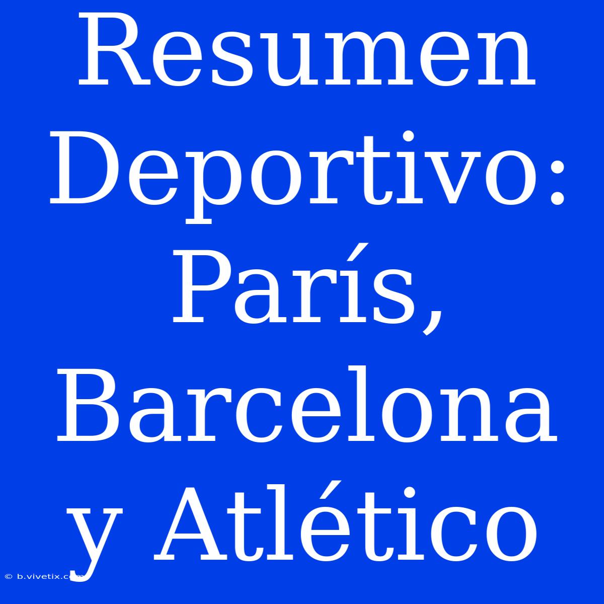 Resumen Deportivo: París, Barcelona Y Atlético