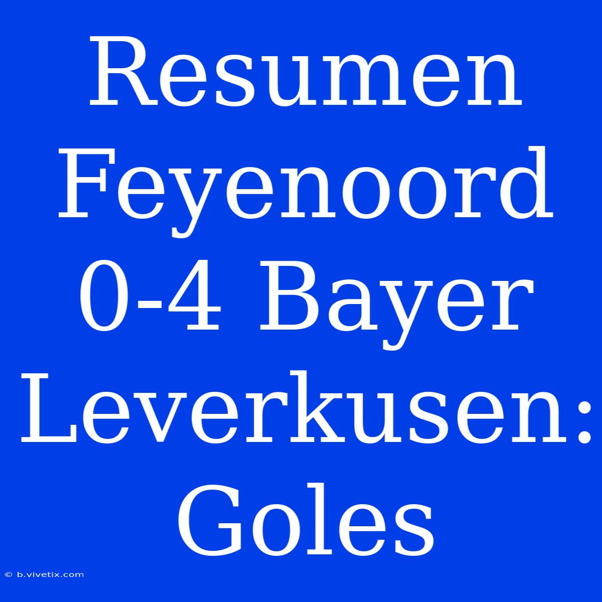 Resumen Feyenoord 0-4 Bayer Leverkusen: Goles