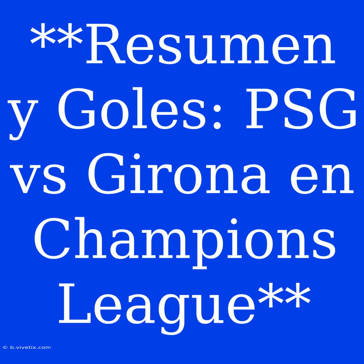 **Resumen Y Goles: PSG Vs Girona En Champions League**