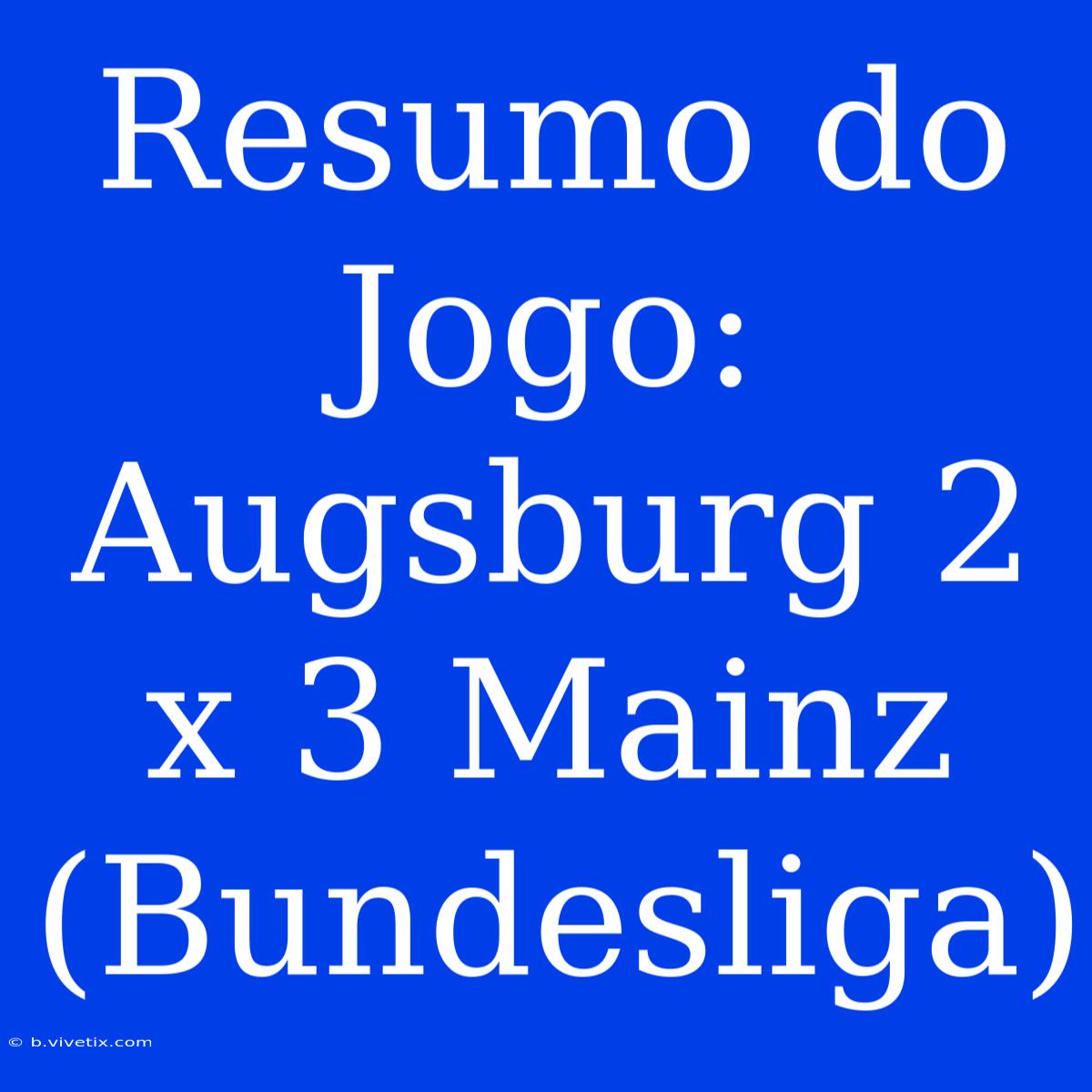 Resumo Do Jogo: Augsburg 2 X 3 Mainz (Bundesliga)