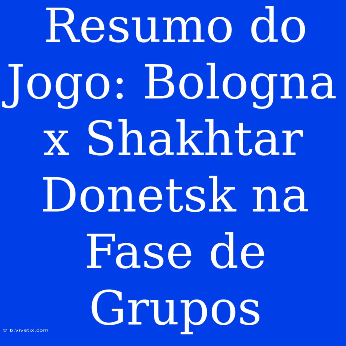 Resumo Do Jogo: Bologna X Shakhtar Donetsk Na Fase De Grupos