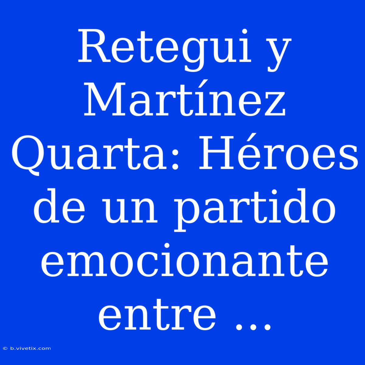 Retegui Y Martínez Quarta: Héroes De Un Partido Emocionante Entre ...