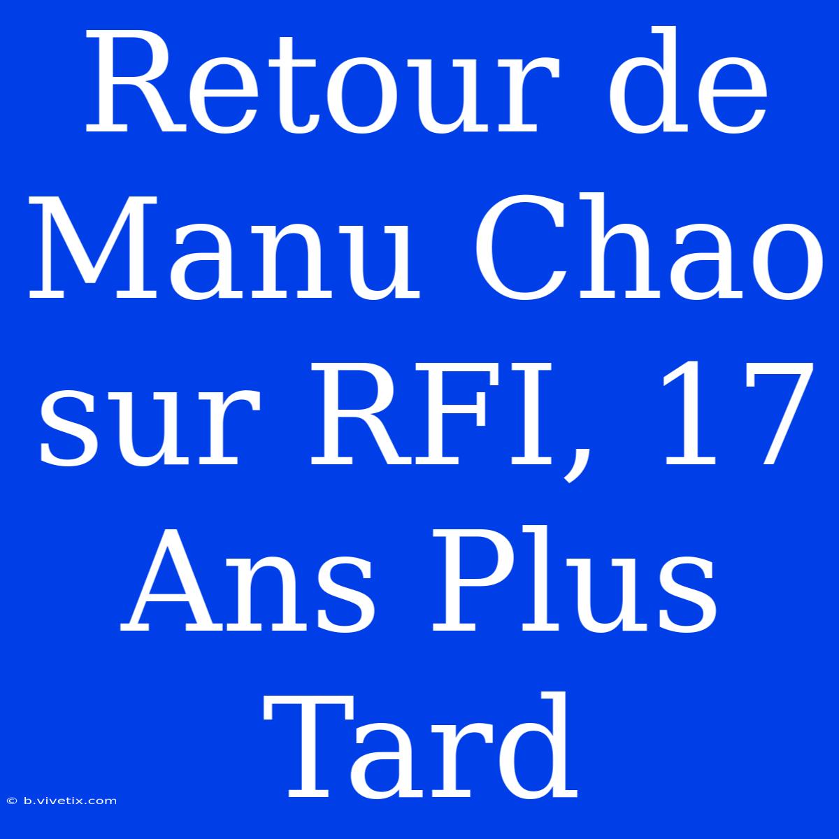 Retour De Manu Chao Sur RFI, 17 Ans Plus Tard