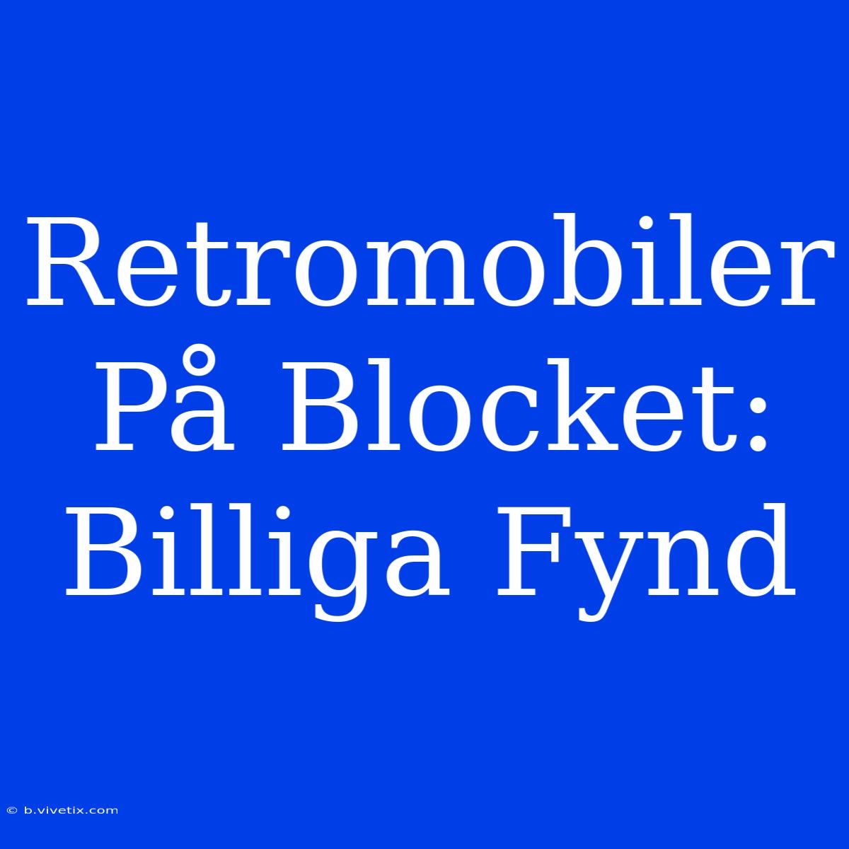 Retromobiler På Blocket: Billiga Fynd