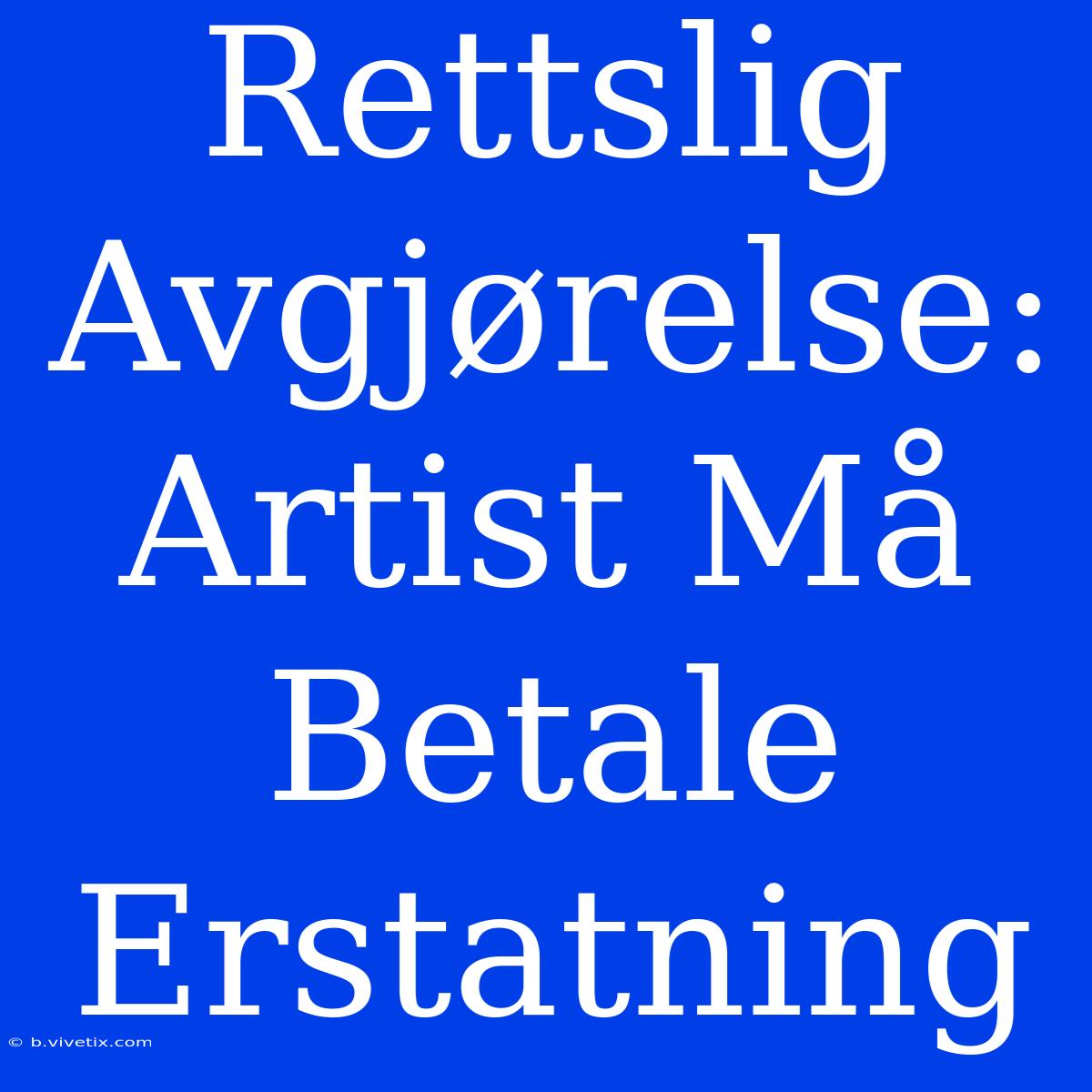 Rettslig Avgjørelse: Artist Må Betale Erstatning