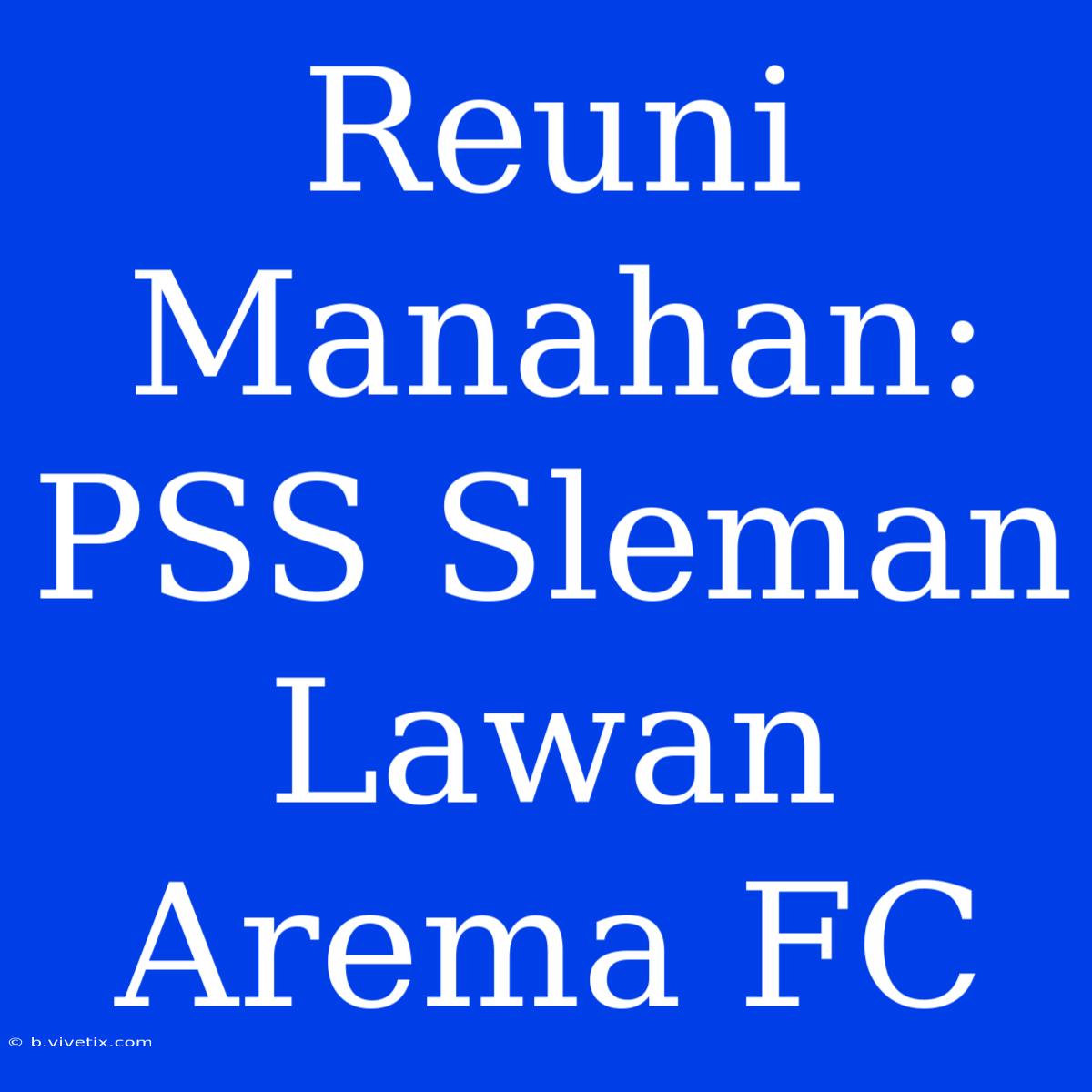 Reuni Manahan: PSS Sleman Lawan Arema FC