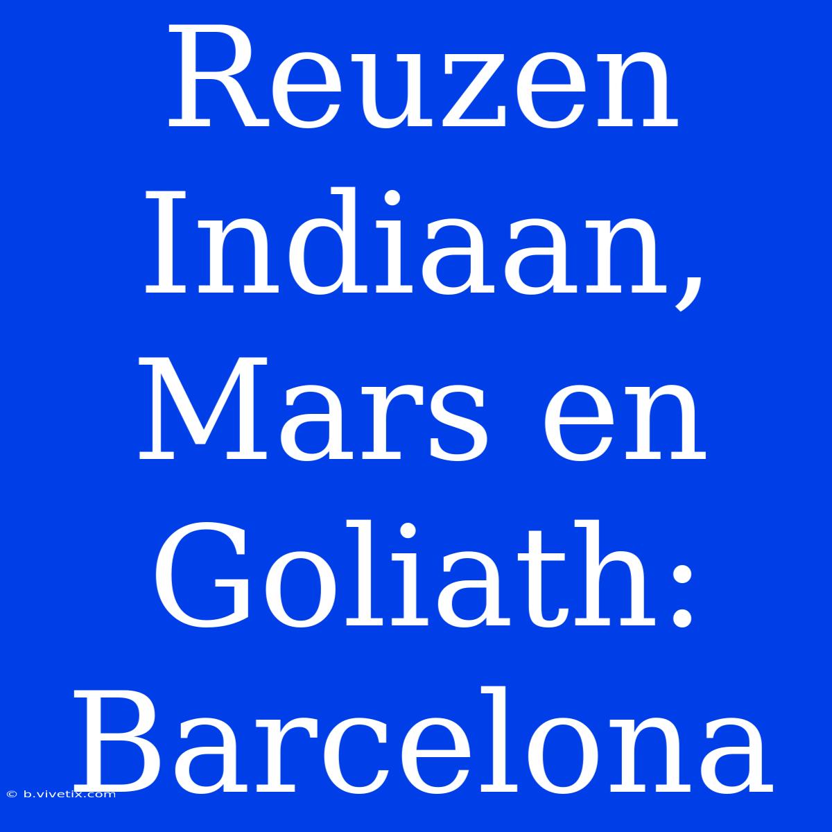 Reuzen Indiaan, Mars En Goliath: Barcelona