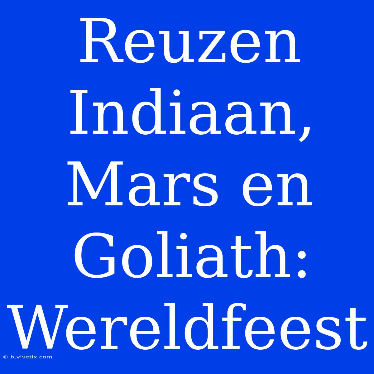 Reuzen Indiaan, Mars En Goliath: Wereldfeest