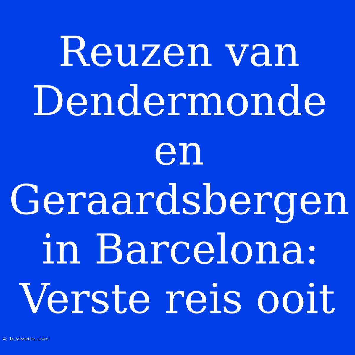 Reuzen Van Dendermonde En Geraardsbergen In Barcelona: Verste Reis Ooit