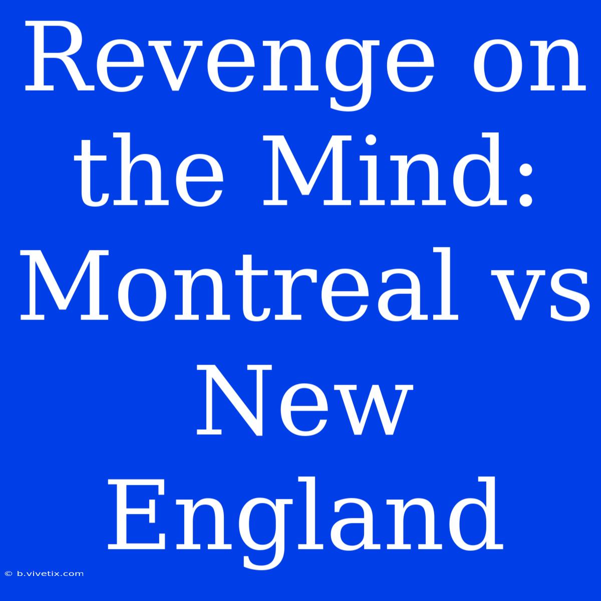 Revenge On The Mind: Montreal Vs New England