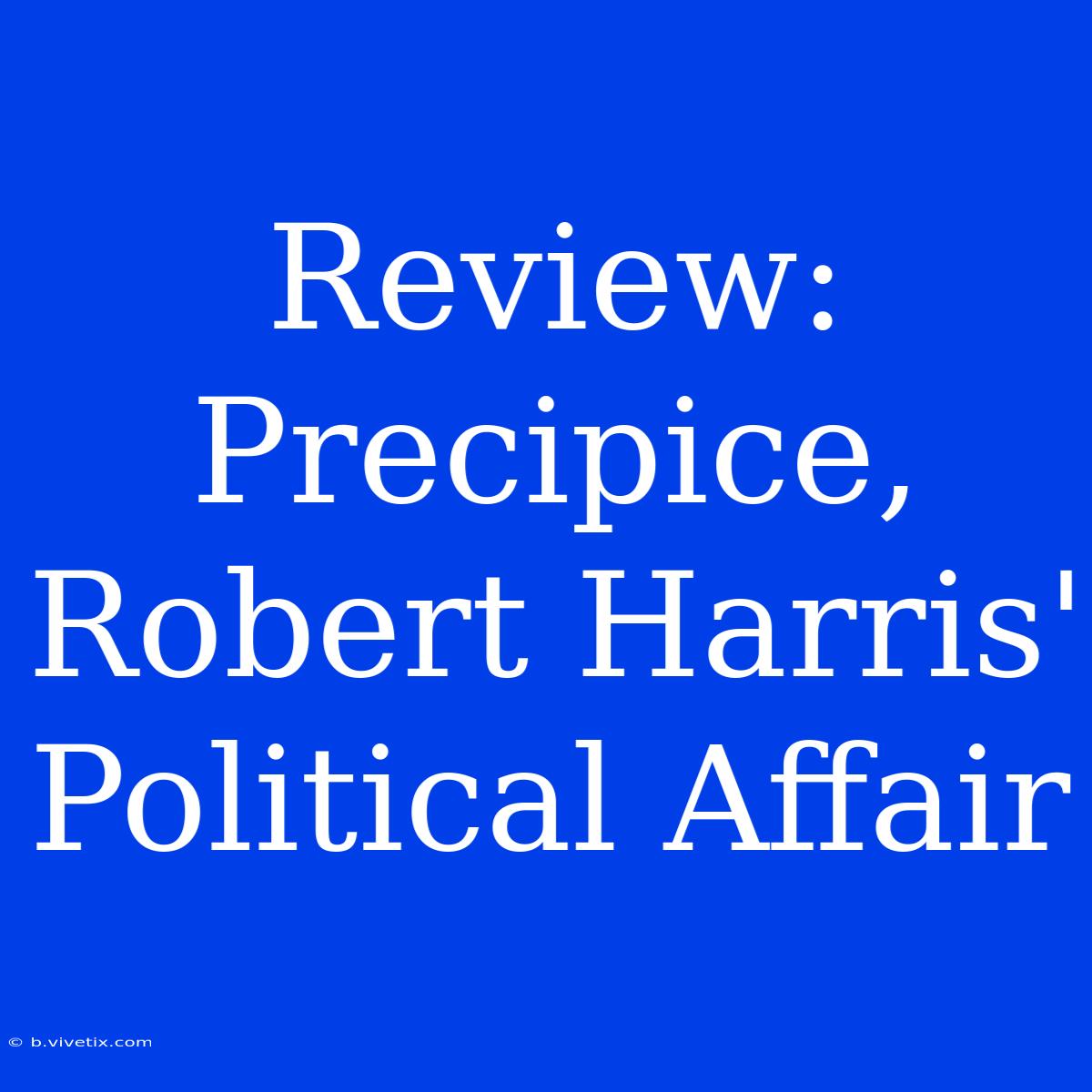 Review: Precipice, Robert Harris' Political Affair