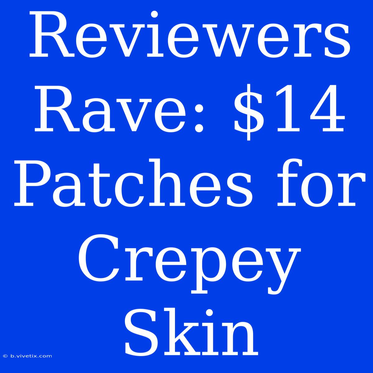 Reviewers Rave: $14 Patches For Crepey Skin