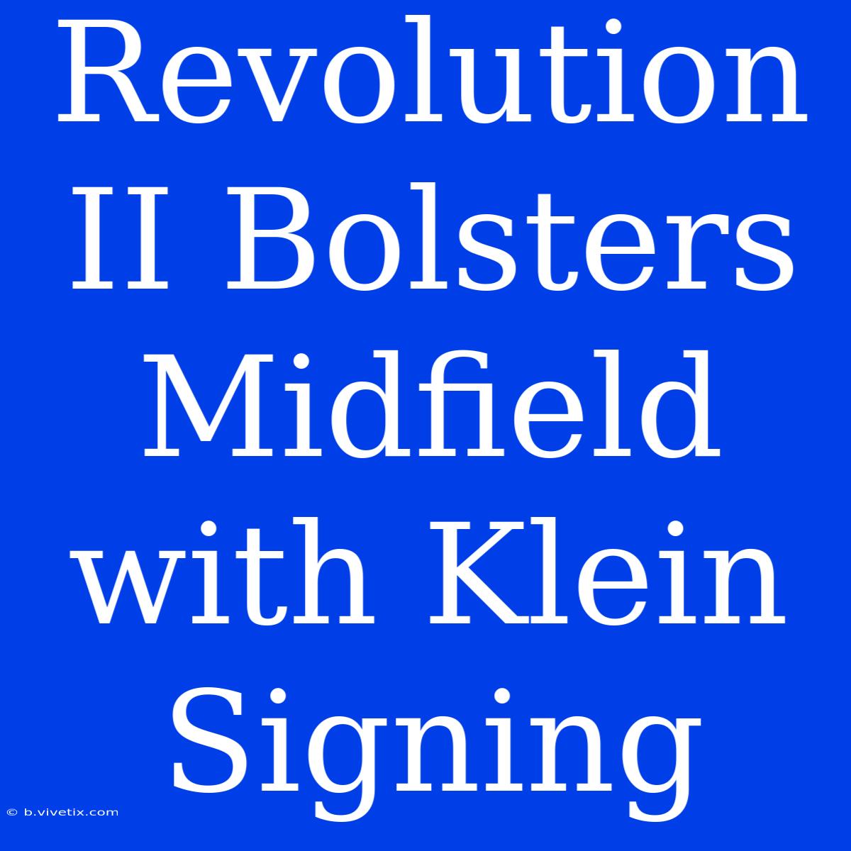 Revolution II Bolsters Midfield With Klein Signing