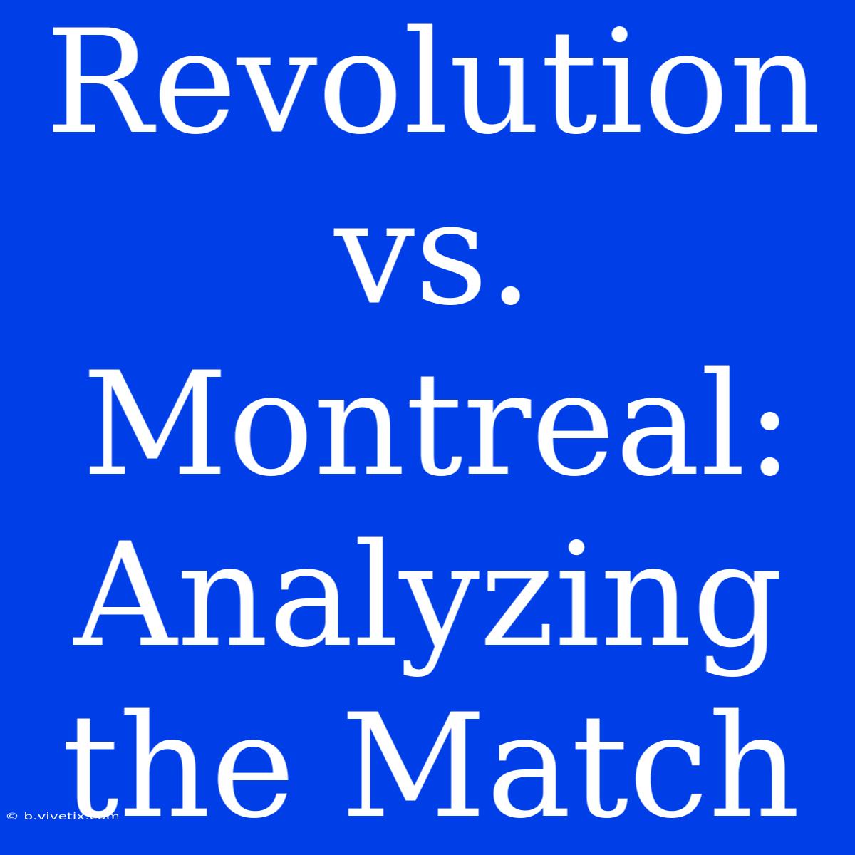 Revolution Vs. Montreal: Analyzing The Match