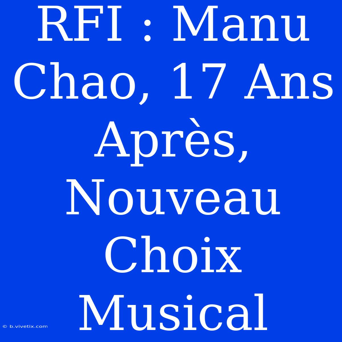 RFI : Manu Chao, 17 Ans Après, Nouveau Choix Musical