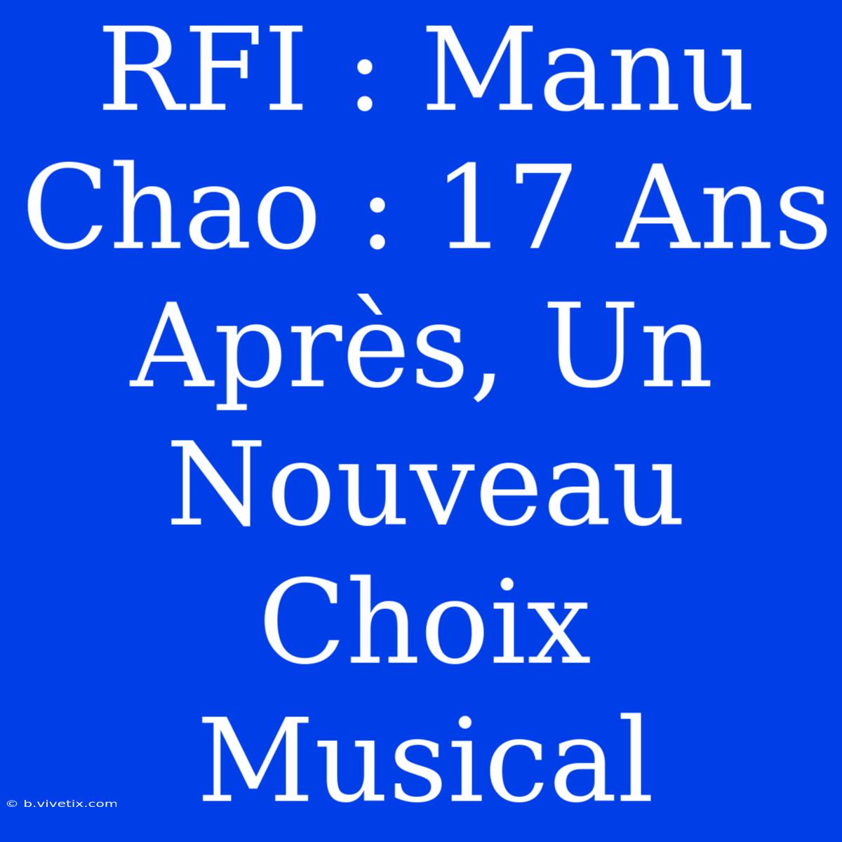 RFI : Manu Chao : 17 Ans Après, Un Nouveau Choix Musical