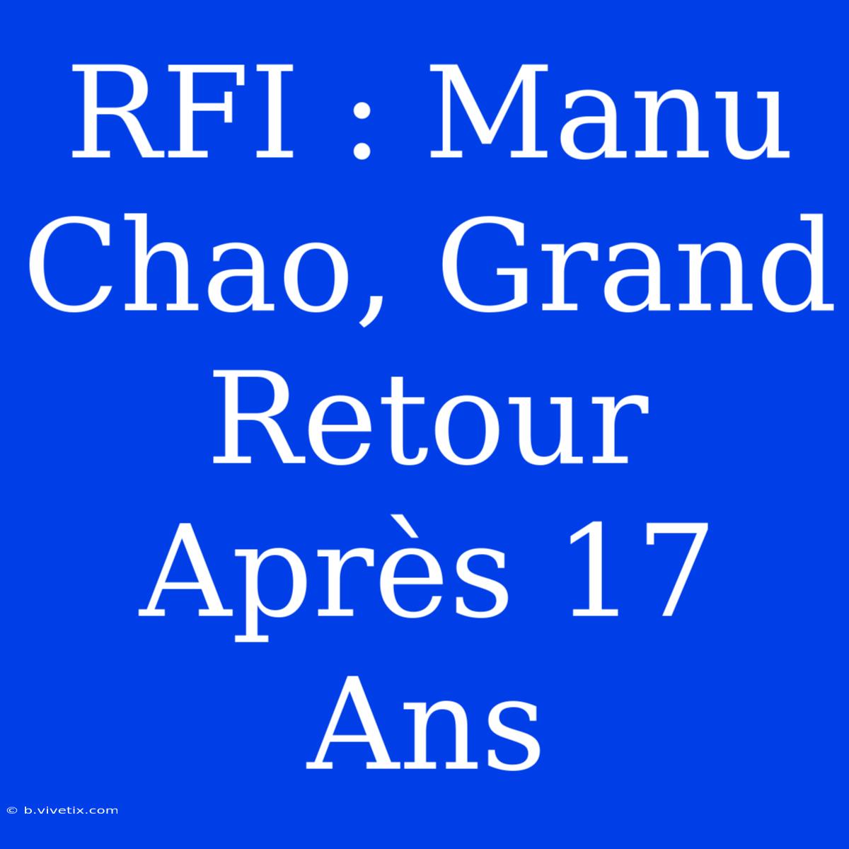 RFI : Manu Chao, Grand Retour Après 17 Ans