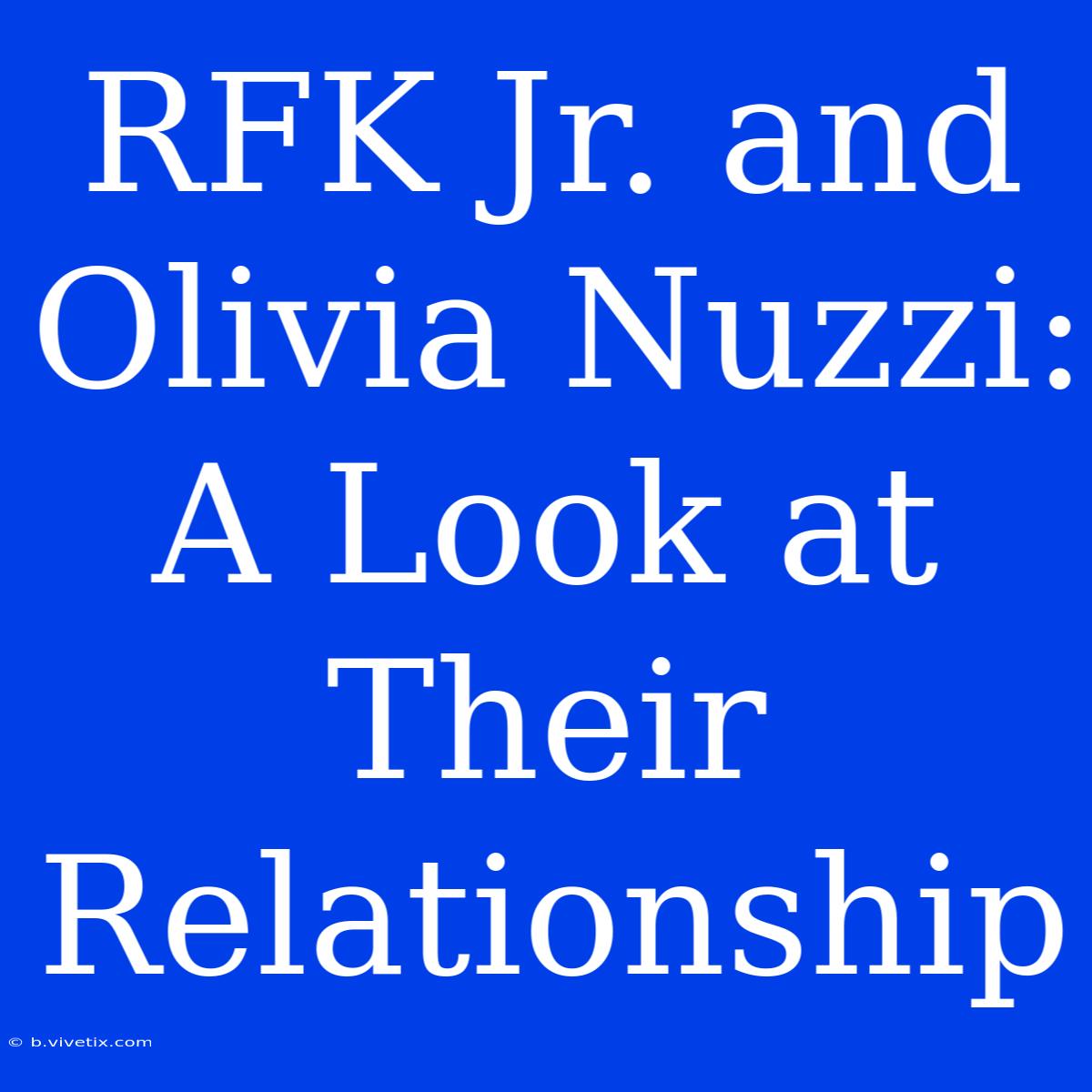 RFK Jr. And Olivia Nuzzi: A Look At Their Relationship