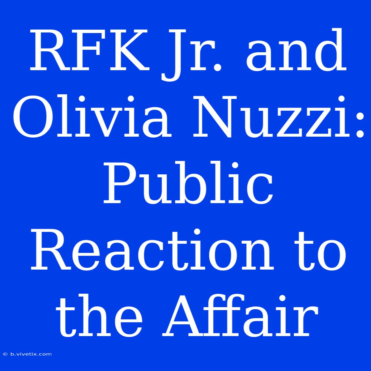 RFK Jr. And Olivia Nuzzi: Public Reaction To The Affair