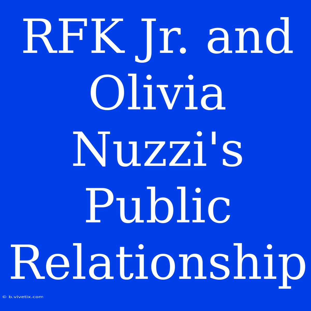 RFK Jr. And Olivia Nuzzi's Public Relationship