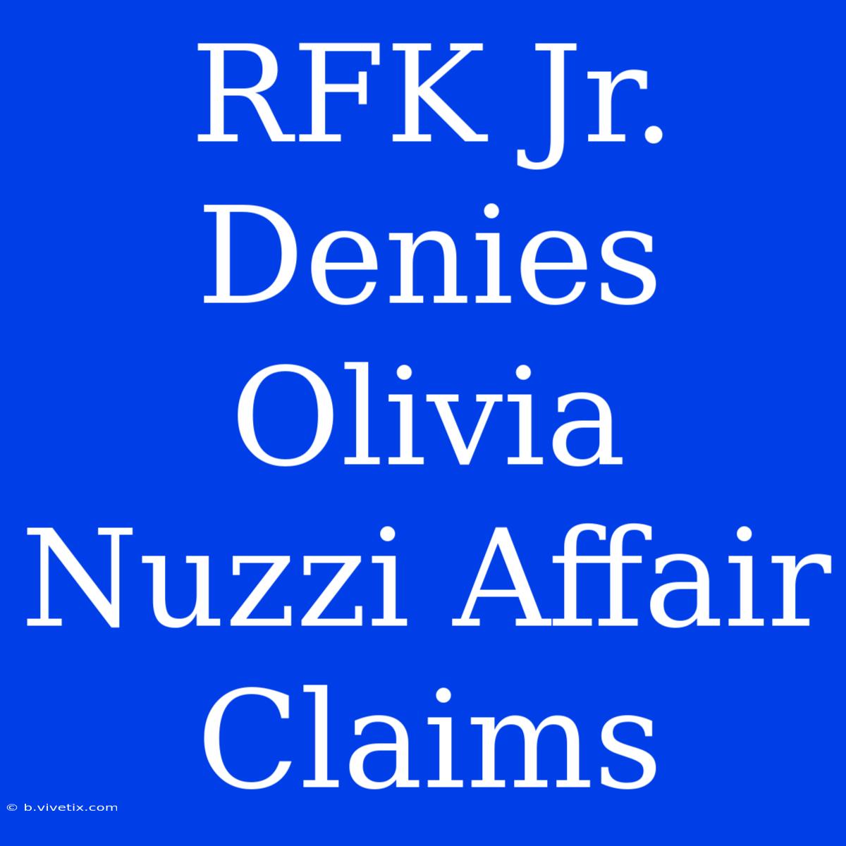 RFK Jr. Denies Olivia Nuzzi Affair Claims