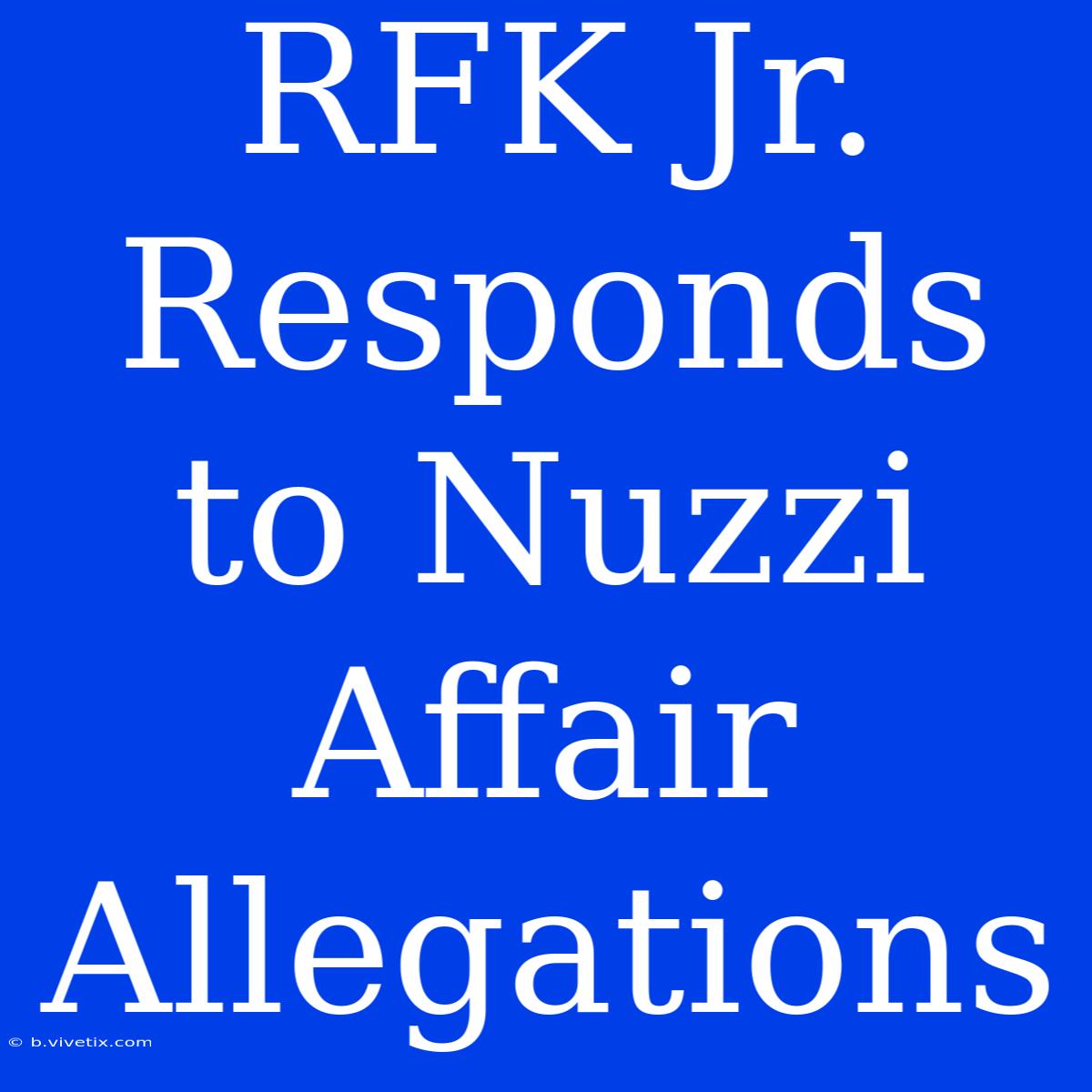 RFK Jr. Responds To Nuzzi Affair Allegations