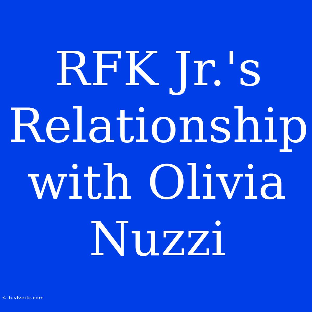 RFK Jr.'s Relationship With Olivia Nuzzi