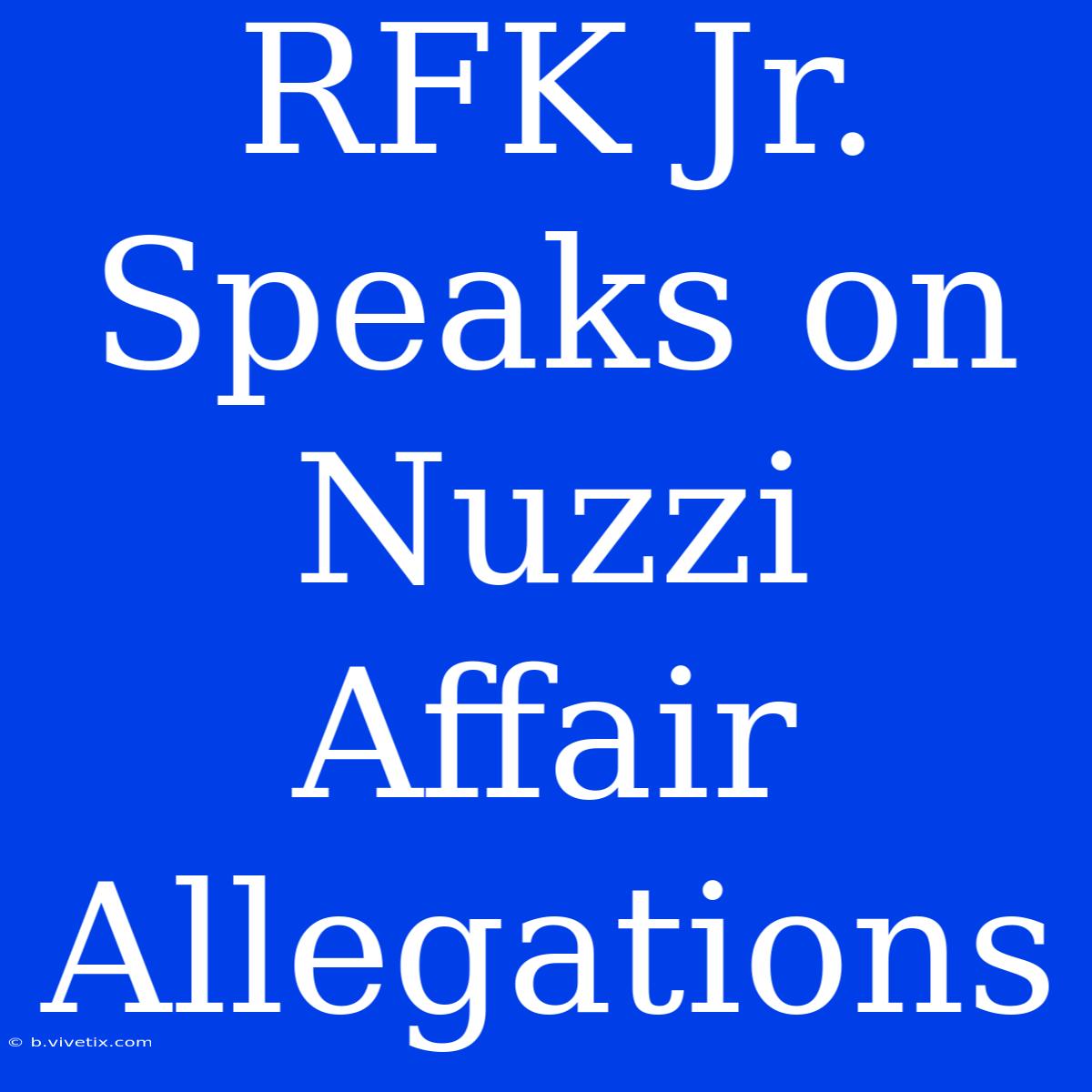 RFK Jr. Speaks On Nuzzi Affair Allegations