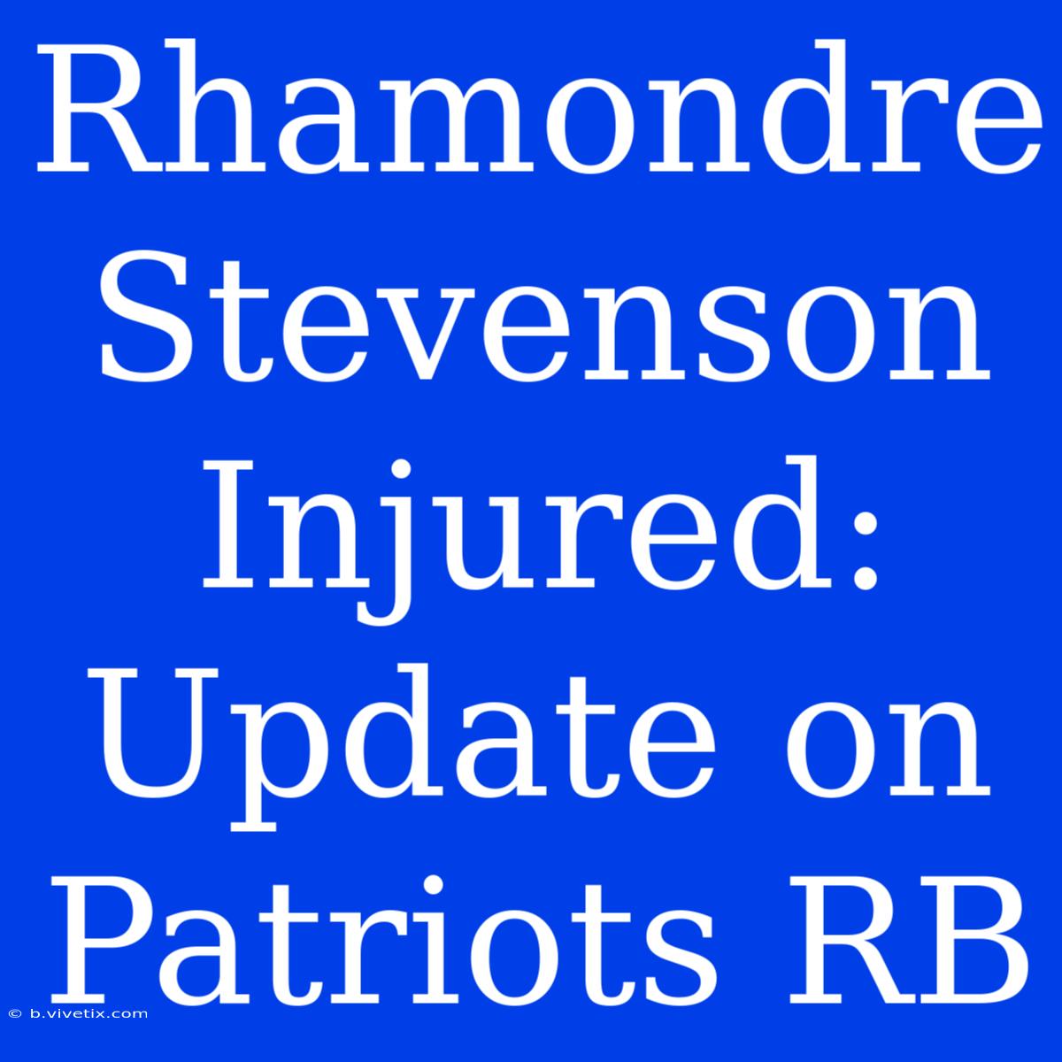 Rhamondre Stevenson Injured: Update On Patriots RB