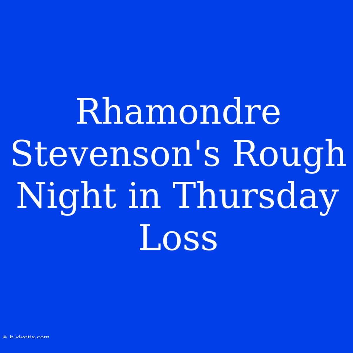 Rhamondre Stevenson's Rough Night In Thursday Loss