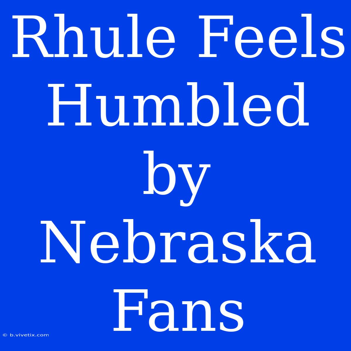 Rhule Feels Humbled By Nebraska Fans