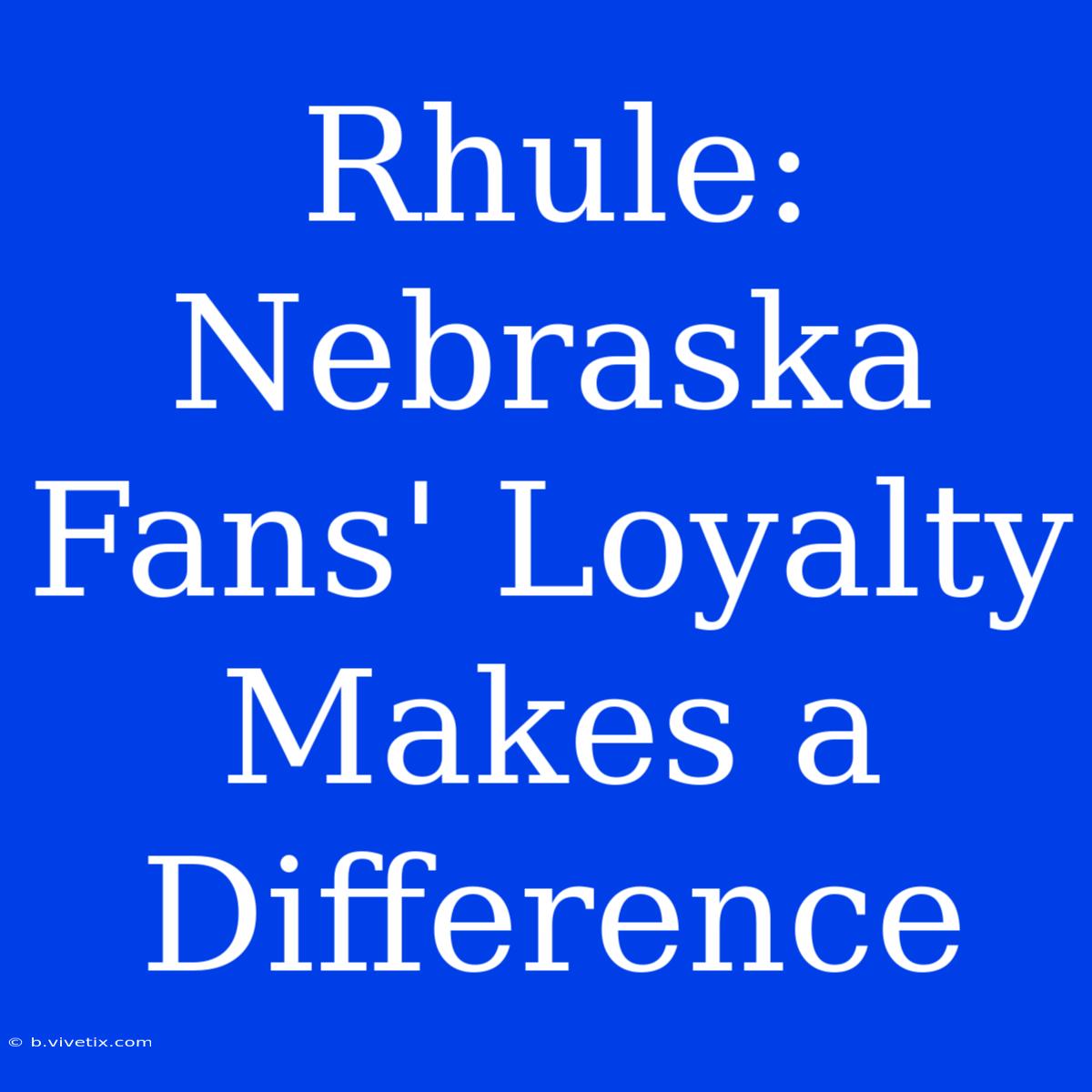 Rhule: Nebraska Fans' Loyalty Makes A Difference