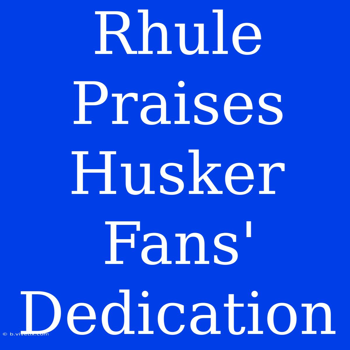 Rhule Praises Husker Fans' Dedication