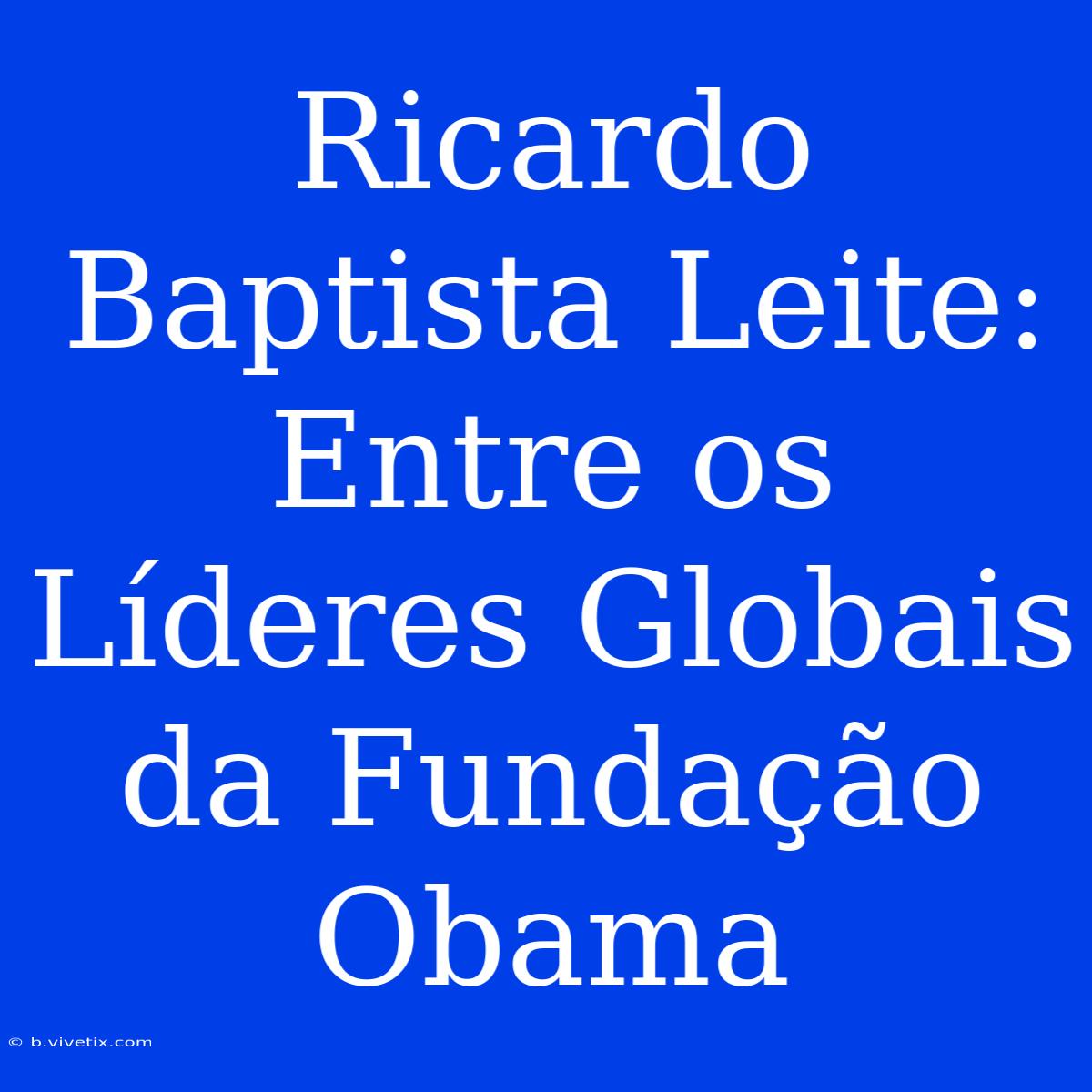 Ricardo Baptista Leite: Entre Os Líderes Globais Da Fundação Obama