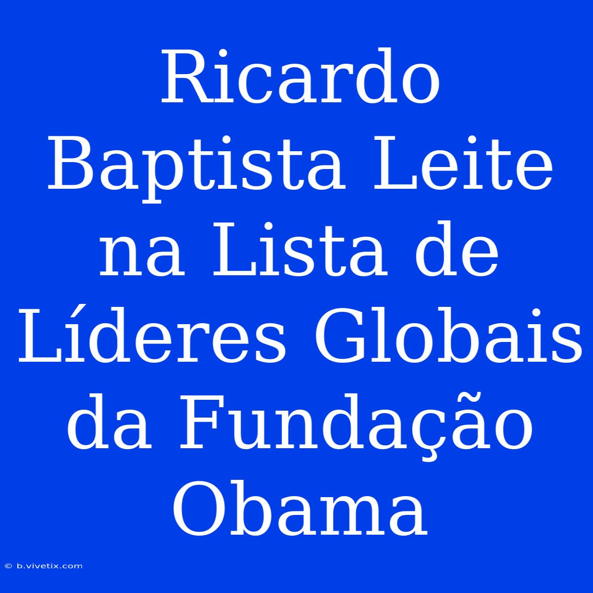 Ricardo Baptista Leite Na Lista De Líderes Globais Da Fundação Obama