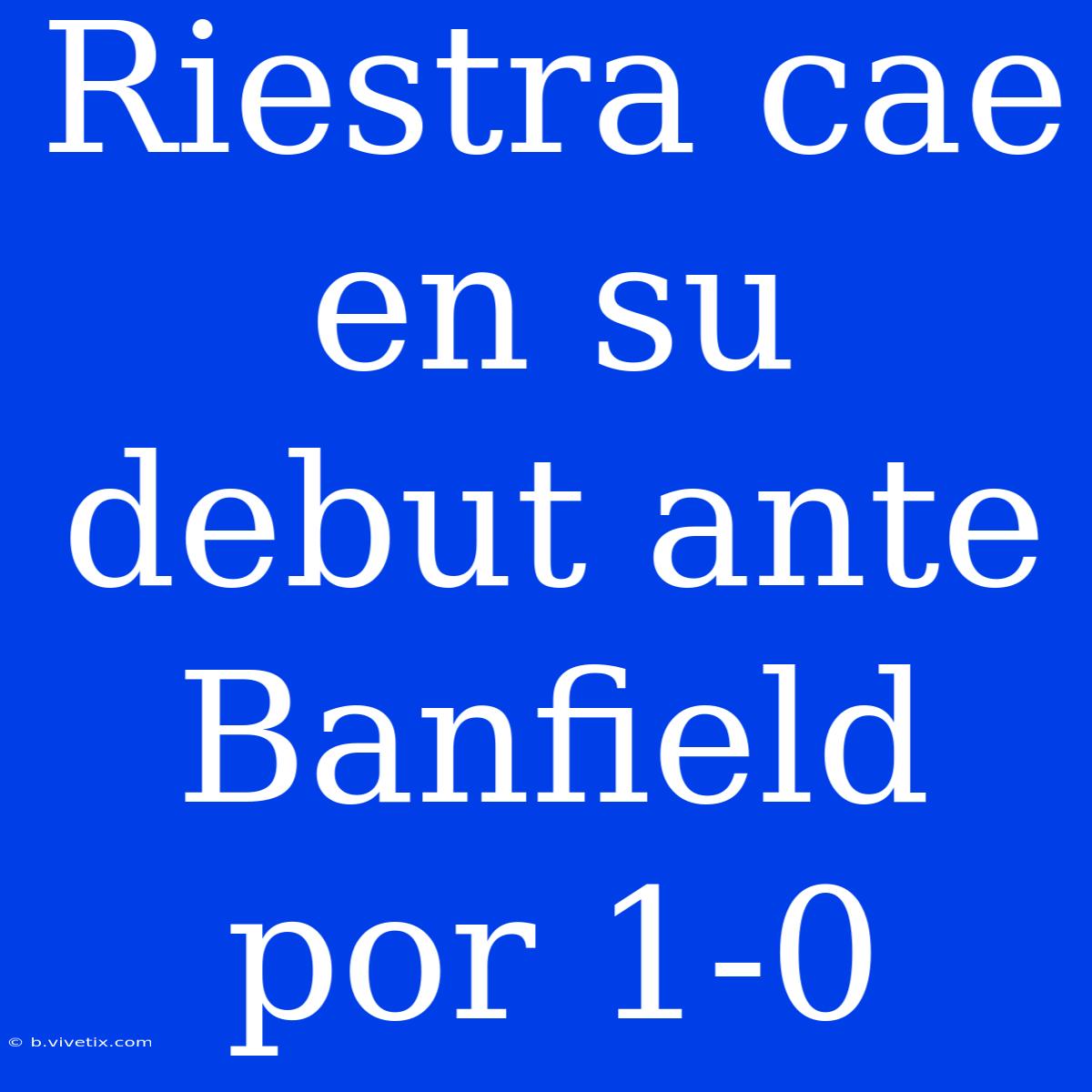 Riestra Cae En Su Debut Ante Banfield Por 1-0