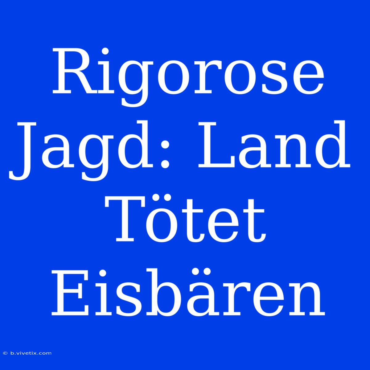 Rigorose Jagd: Land Tötet Eisbären