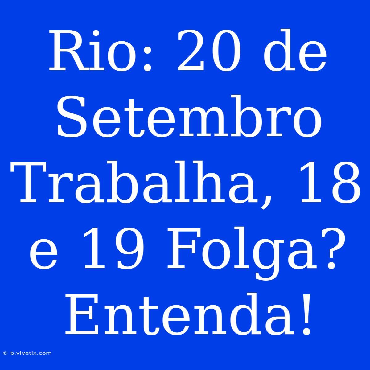 Rio: 20 De Setembro Trabalha, 18 E 19 Folga? Entenda!