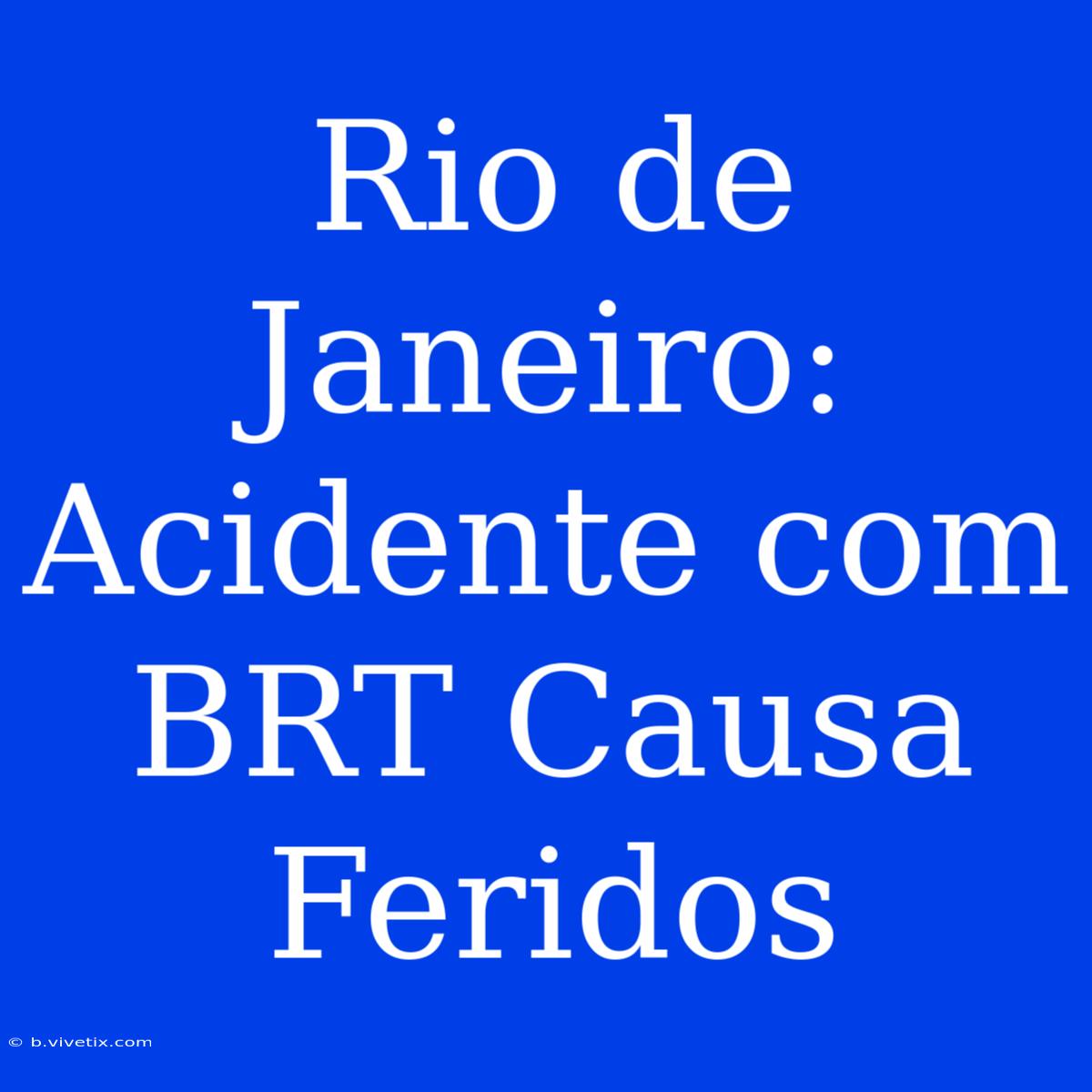 Rio De Janeiro: Acidente Com BRT Causa Feridos 