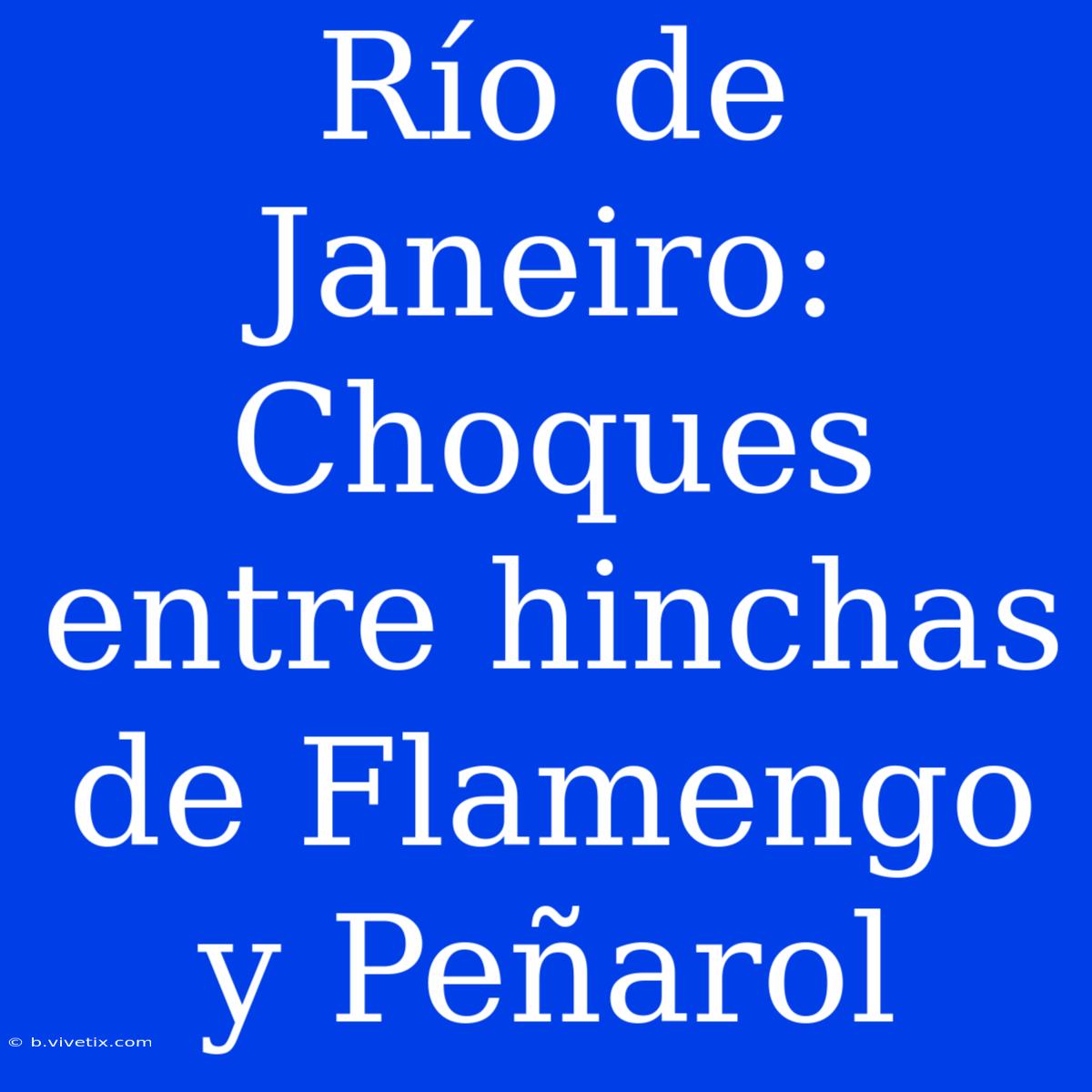 Río De Janeiro: Choques Entre Hinchas De Flamengo Y Peñarol 