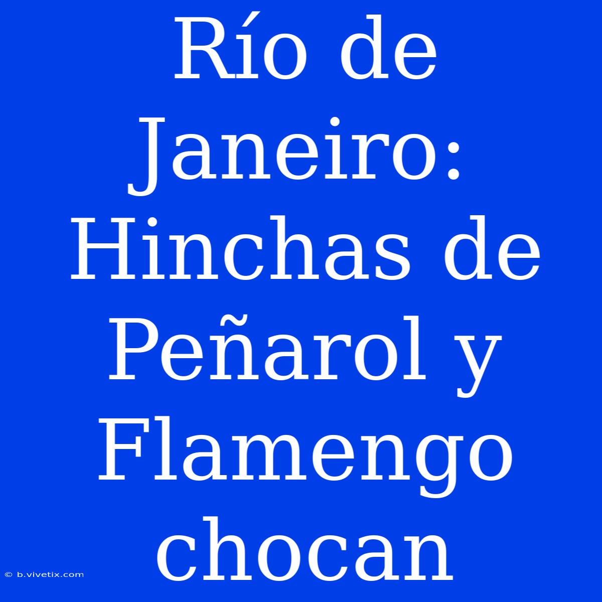 Río De Janeiro: Hinchas De Peñarol Y Flamengo Chocan