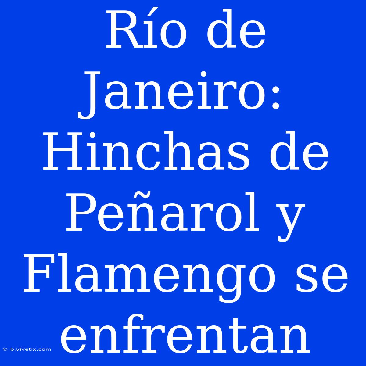 Río De Janeiro: Hinchas De Peñarol Y Flamengo Se Enfrentan