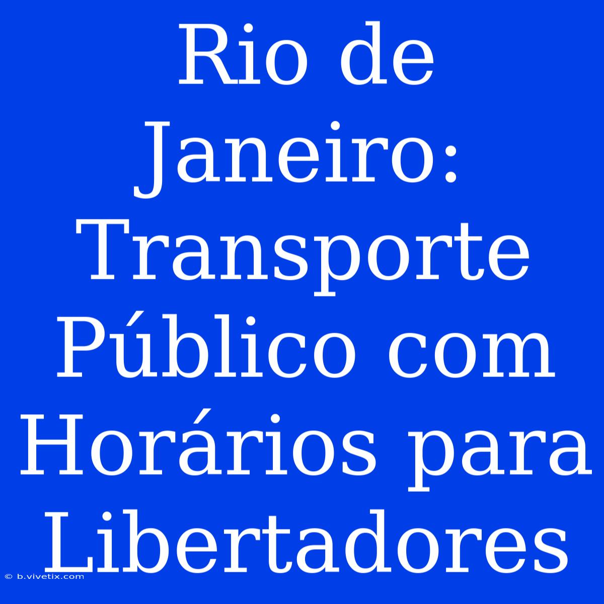 Rio De Janeiro: Transporte Público Com Horários Para Libertadores