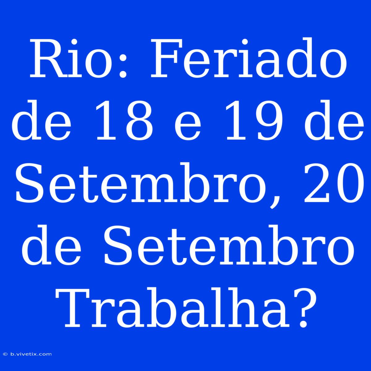 Rio: Feriado De 18 E 19 De Setembro, 20 De Setembro Trabalha?