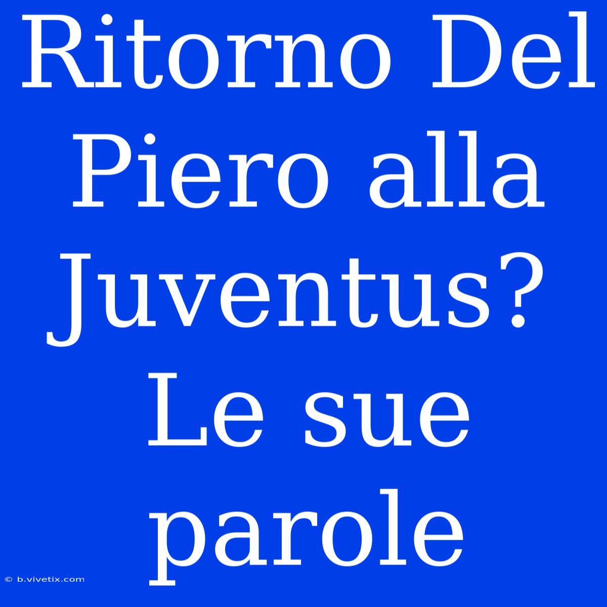 Ritorno Del Piero Alla Juventus? Le Sue Parole