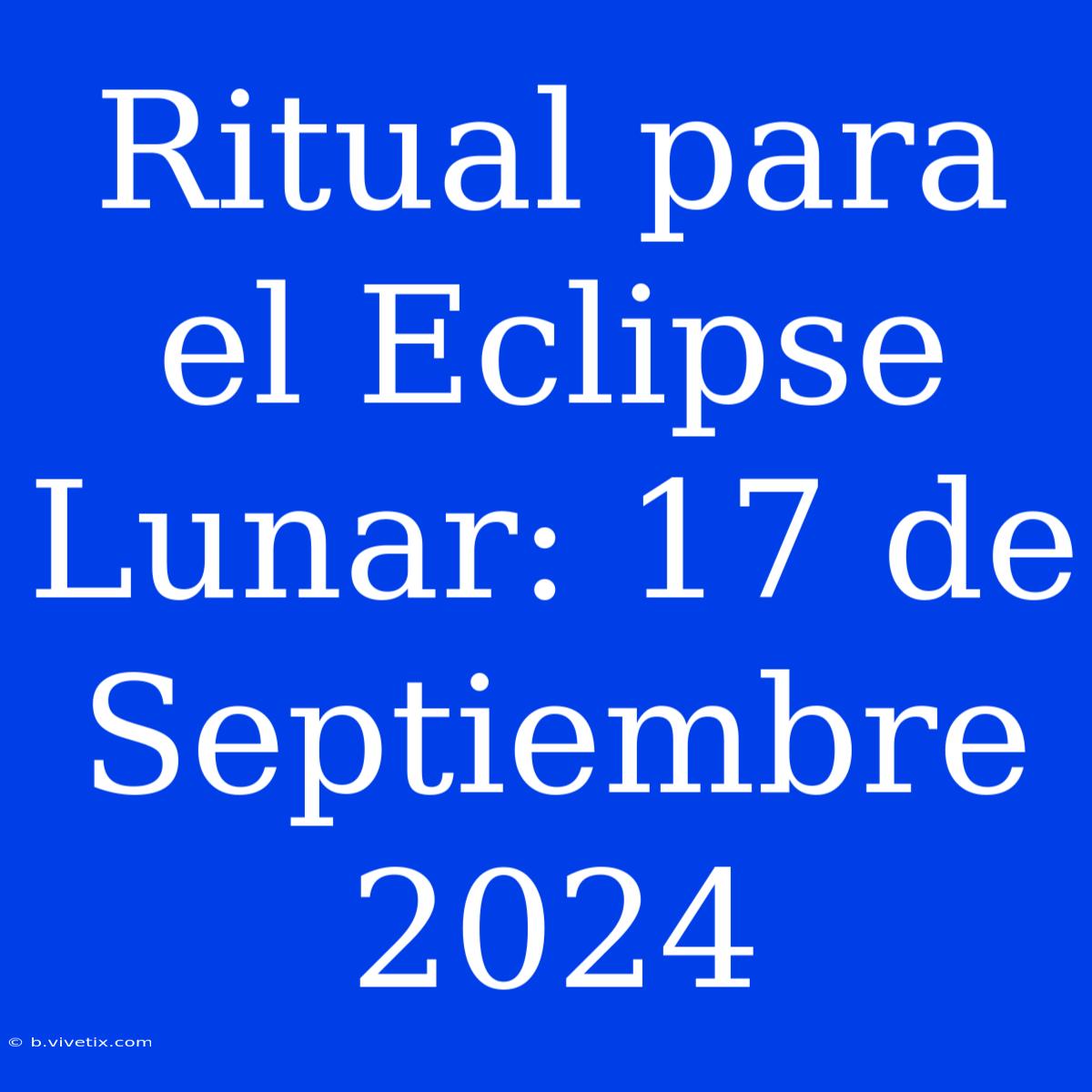 Ritual Para El Eclipse Lunar: 17 De Septiembre 2024