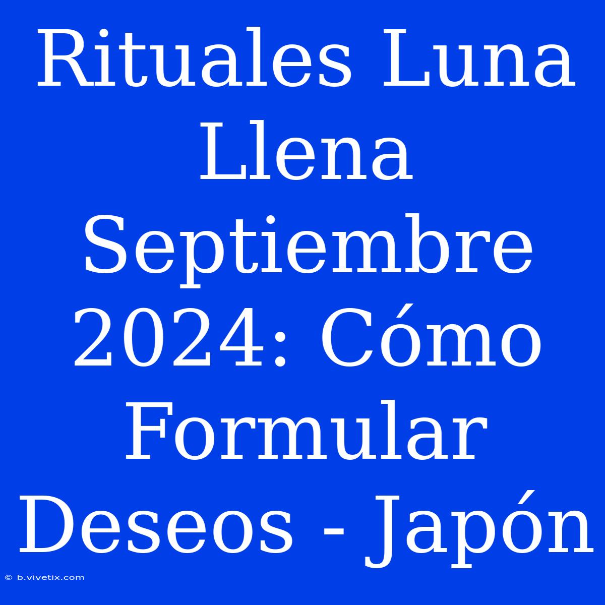 Rituales Luna Llena Septiembre 2024: Cómo Formular Deseos - Japón